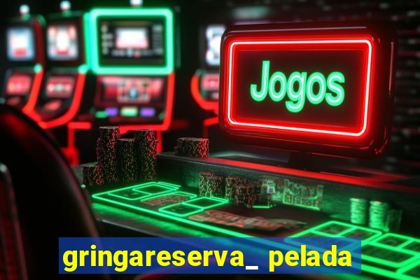 gringareserva_ pelada